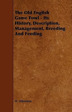 portada the old english game fowl - its history, description, management, breeding and feeding (en Inglés)