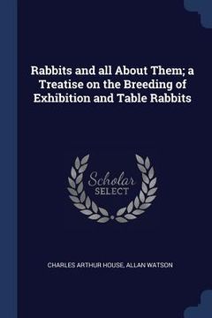 portada Rabbits and all About Them; a Treatise on the Breeding of Exhibition and Table Rabbits