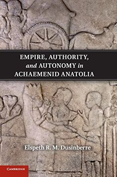 portada Empire, Authority, and Autonomy in Achaemenid Anatolia 