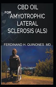 portada CBD Oil for Amyotrophic Lateral Sclerosis: Everything You Need to Know about How ALS Is Treated and Cured Using CBD Oil (en Inglés)