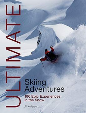 portada Ultimate Skiing Adventures: 100 Epic Experiences in the Snow: 6 (Ultimate Adventures) (en Inglés)