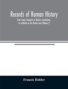 portada Records of Roman History, From Cnæus Pompeius to Tiberius Constantinus, as Exhibited on the Roman Coins (Volume i) (in English)