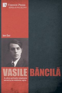 portada Vasile Băncilă. An ethnic-spiritualist metaphysics banned by the totalitarian regime