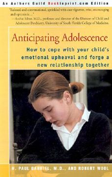 portada anticipating adolescence: how to cope with your child's emotional upheaval and forge a new relationship together (en Inglés)