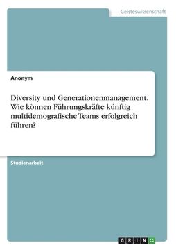 portada Diversity und Generationenmanagement. Wie können Führungskräfte künftig multidemografische Teams erfolgreich führen? (in German)
