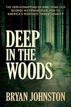 portada Deep in the Woods: The 1935 Kidnapping of Nine-Year-Old George Weyerhaeuser, Heir to America's Mightiest Timber Dynasty (en Inglés)