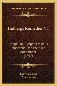 portada Holbergs Komedier V1: Jeppe Paa Bierget, Erasmus Montanus, Den Politiske Kandstober (1897) (en Danés)