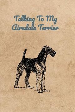 portada Talking To My Airedale Terrier (en Inglés)