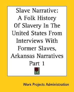 portada slave narrative: a folk history of slavery in the united states from interviews with former slaves, arkansas narratives part 1