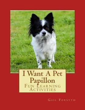 portada I Want A Pet Papillon: Fun Learning Activities (en Inglés)