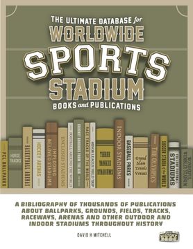 The Ultimate Database for Worldwide Sports Stadium Book and Publications: A bibliography of thousands of publications about ballparks, grounds, fields (en Inglés)