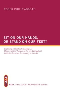 portada sit on our hands, or stand on our feet?: exploring a practical theology of major incident response for the evangelical catholic christian community in (en Inglés)