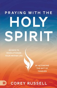 portada Praying with the Holy Spirit: 40 Days to Revolutionize Your Prayer Life by Activating the Gift of Tongues (en Inglés)