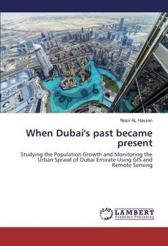 portada When Dubai's past became present: Studying the Population Growth and Monitoring the Urban Sprawl of Dubai Emirate Using GIS and Remote Sensing