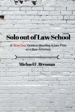 portada Solo Out of Law School: A "How Can" Guide to Starting a Law Firm as a New Attorney (en Inglés)