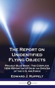 portada The Report on Unidentified Flying Objects: Project Blue Book - The Complete 1956 Report on UFOs by an Officer of the U.S. Air Force (en Inglés)