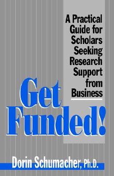 portada get funded!: a practical guide for scholars seeking research support from business (en Inglés)