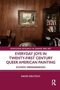 portada Everyday Joys in Twenty-First Century Queer American Painting: Ecstatic Ordinarinesses (Routledge Research in Gender and Art) (en Inglés)