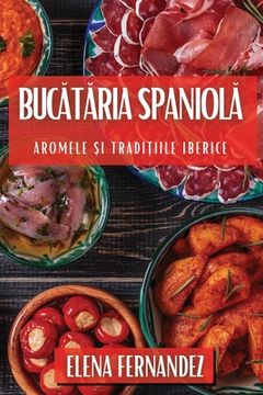 portada Bucătăria Spaniolă: Aromele și Tradițiile Iberice