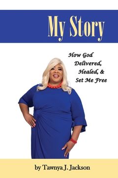 portada My Story: How God Delivered, Healed, and Set Me Free (en Inglés)