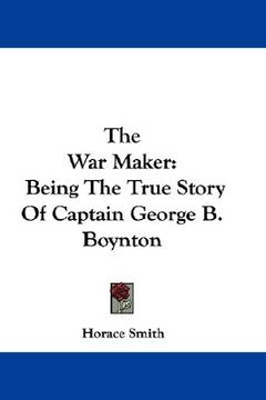 portada the war maker: being the true story of captain george b. boynton (en Inglés)