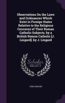 portada Observations On the Laws and Ordinances Which Exist in Foreign States Relative to the Religious Concerns of Their Roman Catholic Subjects, by a Britis (in English)