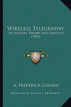 portada wireless telegraphy: its history, theory and practice (1905) (en Inglés)
