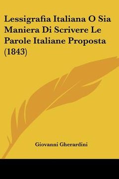 portada Lessigrafia Italiana O Sia Maniera Di Scrivere Le Parole Italiane Proposta (1843) (en Italiano)