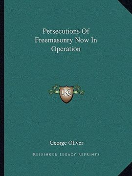 portada persecutions of freemasonry now in operation (en Inglés)