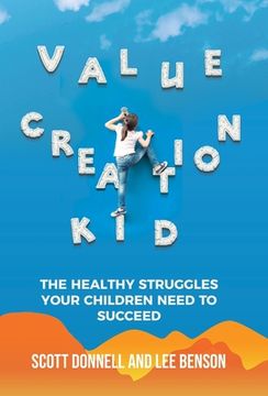 portada Value Creation Kid: The Healthy Struggles Your Children Need to Succeed
