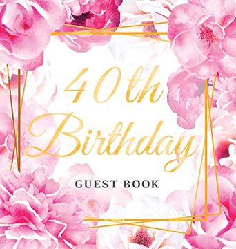 portada 40Th Birthday Guest Book: Best Wishes From Family and Friends to Write in, 120 Pages, Gold Pink Rose Floral Glossy Hardcover (en Inglés)