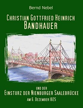 portada Christian Gottfried Heinrich Bandhauer und der Einsturz der Nienburger Saalebrücke