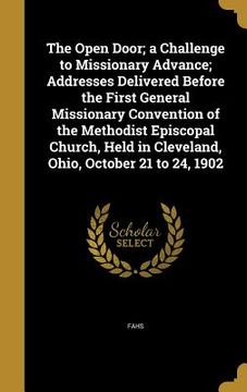 portada The Open Door; a Challenge to Missionary Advance; Addresses Delivered Before the First General Missionary Convention of the Methodist Episcopal Church (en Inglés)