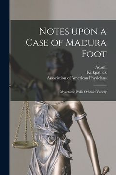 portada Notes Upon a Case of Madura Foot [microform]: Mycetome Pedis Ochroid Variety (en Inglés)