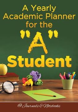 portada A Yearly Academic Planner for the "A" Student (en Inglés)