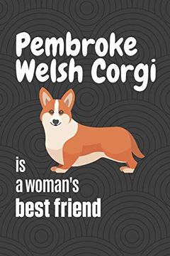portada Pembroke Welsh Corgi is a Woman's Best Friend: For Pembroke Welsh Corgi dog Fans 