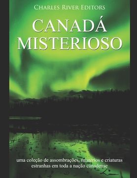 portada Canadá misterioso: uma coleção de assombrações, mistérios e criaturas estranhas em toda a nação canadense (en Portugués)