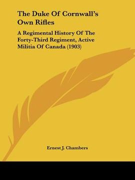 portada the duke of cornwall's own rifles: a regimental history of the forty-third regiment, active militia of canada (1903) (en Inglés)