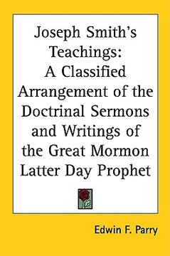 portada joseph smith's teachings: a classified arrangement of the doctrinal sermons and writings of the great mormon latter day prophet