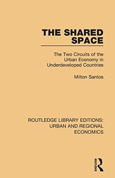 portada The Shared Space: The two Circuits of the Urban Economy in Underdeveloped Countries (Routledge Library Editions: Urban and Regional Economics) (en Inglés)