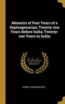 portada Memoirs of Past Years of a Septuagenarian; Twenty-one Years Before India; Twenty-one Years in India; (en Inglés)