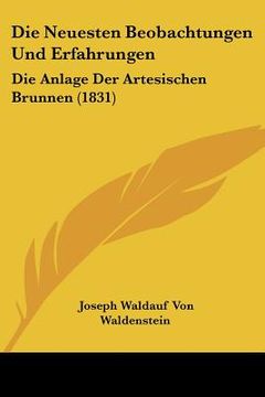 portada Die Neuesten Beobachtungen Und Erfahrungen: Die Anlage Der Artesischen Brunnen (1831) (in German)
