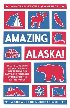 portada Amazing Alaska!: Fall in Love with Alaska through Interesting Fun Facts and Fantastic Stories for the Entire Family