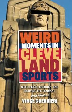 portada Weird Moments in Cleveland Sports: Bottlegate, Bedbugs, and Burying the Pennant (in English)