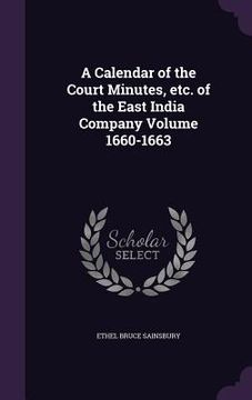 portada A Calendar of the Court Minutes, etc. of the East India Company Volume 1660-1663