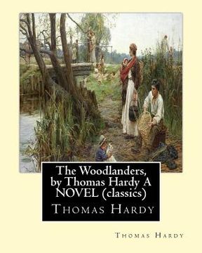 portada The Woodlanders, by Thomas Hardy A NOVEL (classics): the wessex novel volume VII The Woodlanders whit a map of wessex
