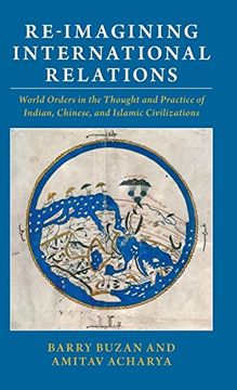 portada Re-Imagining International Relations: World Orders in the Thought and Practice of Indian, Chinese, and Islamic Civilizations 