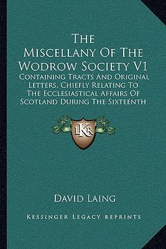 portada the miscellany of the wodrow society v1: containing tracts and original letters, chiefly relating to the ecclesiastical affairs of scotland during the (in English)