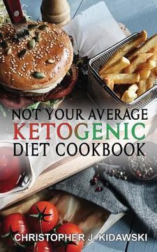 portada Not Your Average Ketogenic Diet Cookbook: 100 Delicious & (Mostly) Healthy Lectin-Free Keto Recipes! (in English)