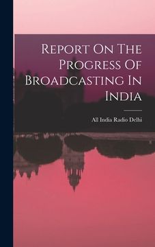 portada Report On The Progress Of Broadcasting In India (en Inglés)